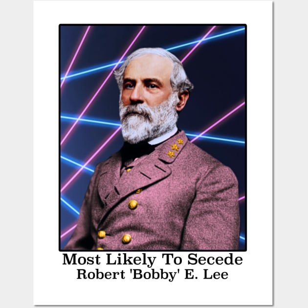 Most Likely To Secede / Robert 'Bobby' E. Lee Wall Art by darklordpug